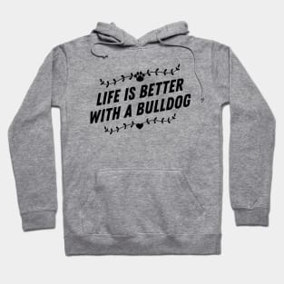 Life is better with a bulldog Hoodie